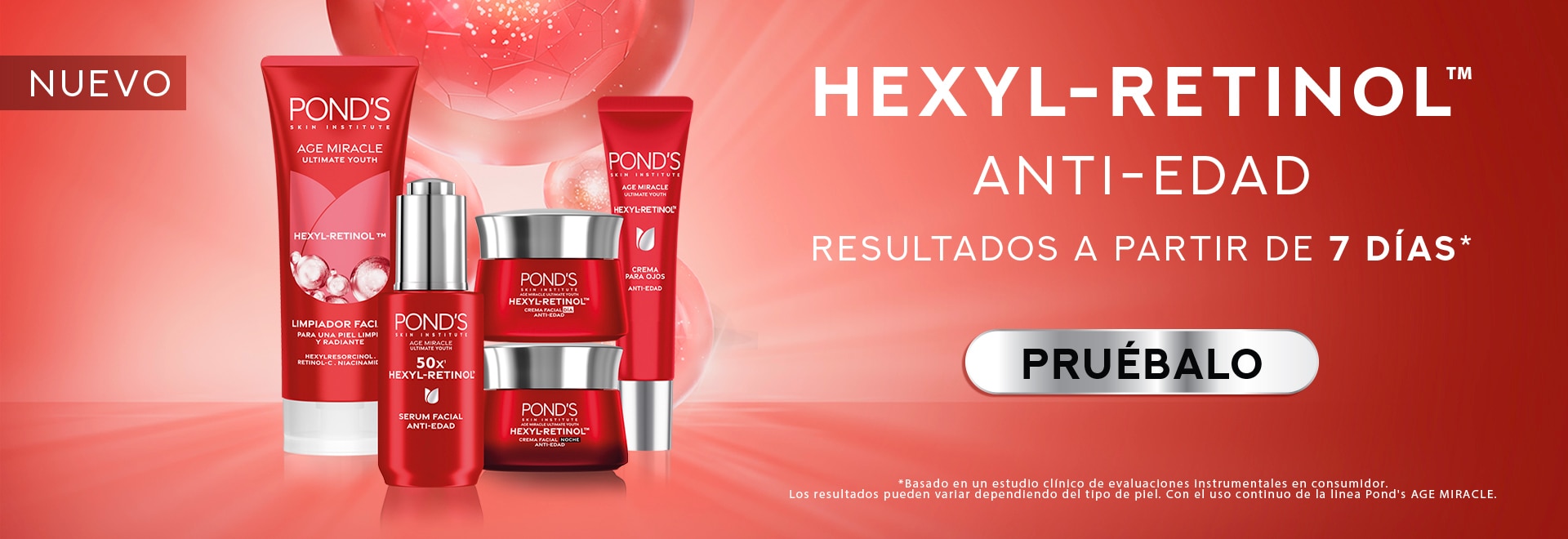 NUEVO  HEXYL-RETINOL™ ANTI-EDAD Resultados a partir de 7 días.* *Basado en un estudio clínico de eficacia autopercibida en el consumidor. Los resultados pueden variar dependiendo el tipo de piel. Con el uso regular