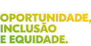 confiança, oportunidade, inclusão e equidade.