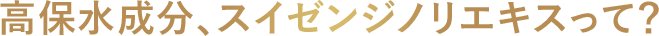 高保水成分、スイゼンジノリエキスって？