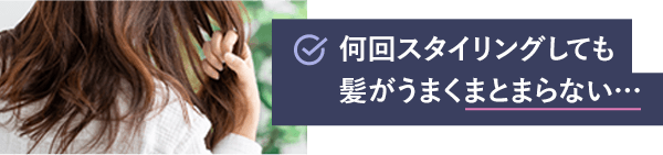 何回スタイリングしても髪がうまくまとまらない…