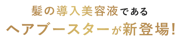 髪の導入美容液である ヘアブースターが新登場!