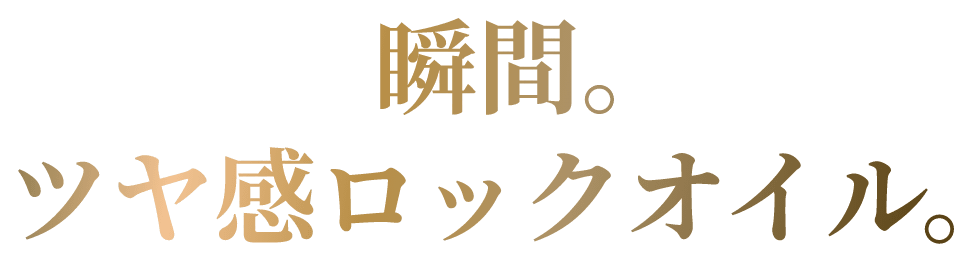 瞬間。ツヤ感ロックオイル