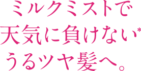 ミルクミストで天気に負けない*うるツヤ髪へ。
