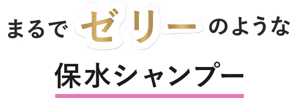 まるでゼリーのような保水シャンプー