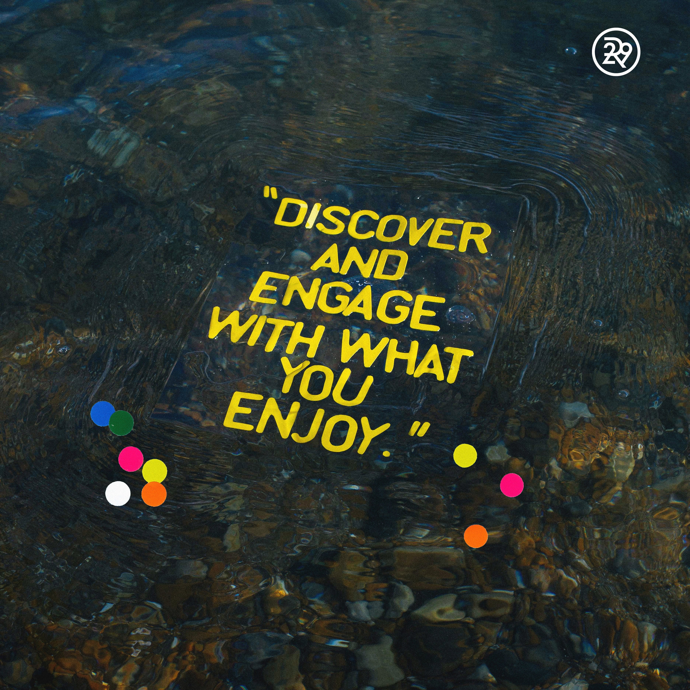 Discover and engage with what you enjoy