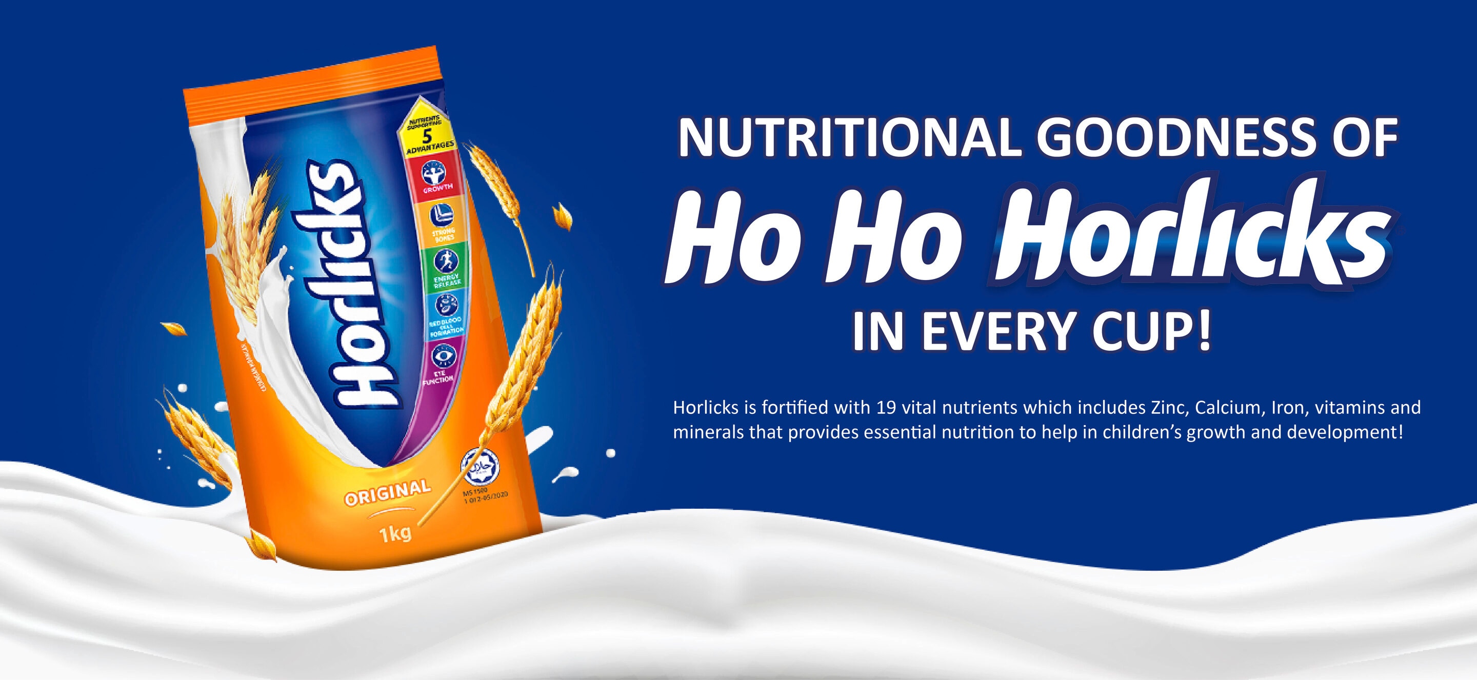 NUTRITIONAL GOODNESS OF HO HO HORLICKS IN EVERY CUP!